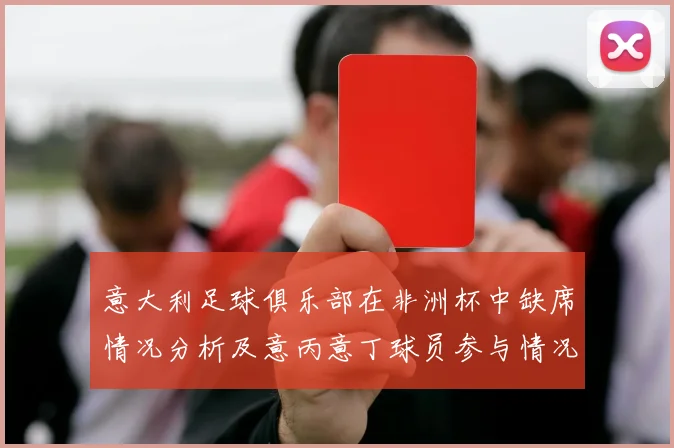 意大利足球俱乐部在非洲杯中缺席情况分析及意丙意丁球员参与情况探讨